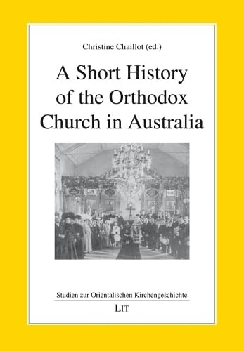 A Short History of the Orthodox Church in Australia (Studien Zur Orientalischen Kirchengeschichte, 66)