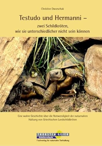 Testudo und Hermanni – zwei Schildkröten, wie sie unterschiedlicher nicht sein können: Eine wahre Geschichte über die Notwendigkeit der naturnahen Haltung von Griechischen Landschildkröten