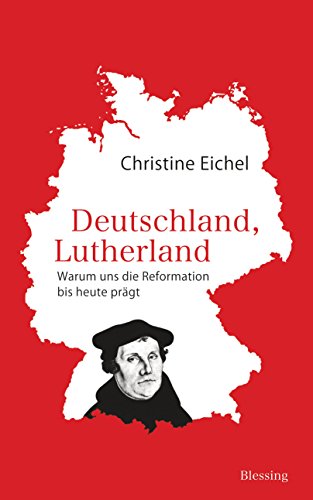 Deutschland, Lutherland: Warum uns die Reformation bis heute prägt von Blessing Karl Verlag