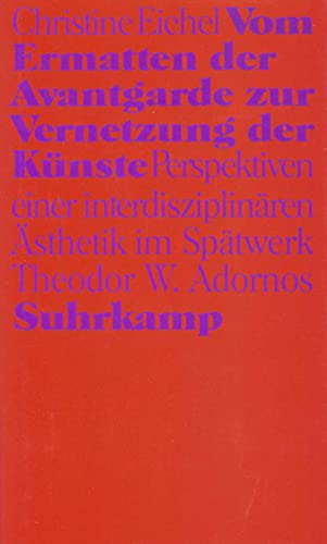 Vom Ermatten der Avantgarde zur Vernetzung der Künste: Perspektiven einer interdisziplinären Ästhetik im Spätwerk Theodor W. Adornos von Suhrkamp Verlag AG