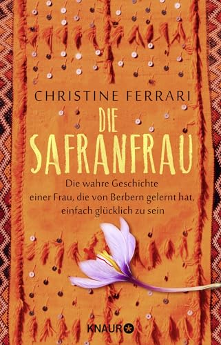 Die Safranfrau: Die wahre Geschichte einer Frau, die von Berbern gelernt hat, einfach glücklich zu sein