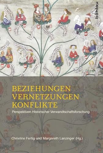 Beziehungen Vernetzungen Konflikte: Perspektiven Historischer Verwandtschaftsforschung