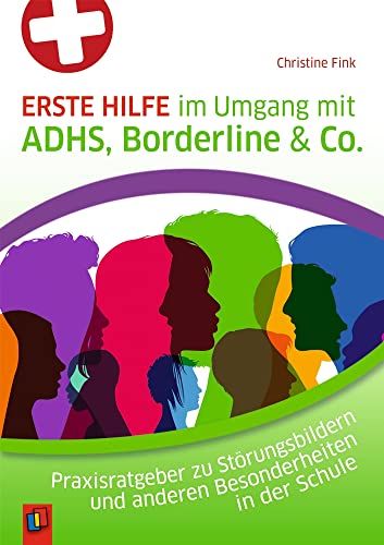 Erste Hilfe im Umgang mit ADHS, Borderline & Co.: Praxisratgeber zu Störungsbildern und anderen Besonderheiten in der Schule von Verlag An Der Ruhr