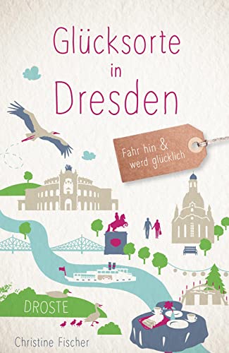 Glücksorte in Dresden: Fahr hin & werd glücklich von Droste Verlag