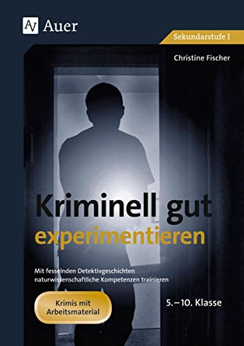 Kriminell gut experimentieren, Klasse 5-10: Mit fesselnden Kurzkrimis naturwissenschaftliche Kompetenzen trainieren: Mit fesselnden ... (Kriminell gut ? für die Sekundarstufe) von Auer Verlag i.d.AAP LW