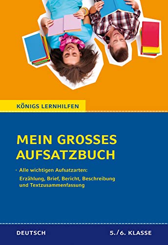 Mein großes Aufsatzbuch - Deutsch 5./6. Klasse: 71 bewertete und kommentierte Beispiele zu allen wichtigen Aufsatzarten: Erzählung, Brief, Bericht, ... Textzusammenfassung (Königs Lernhilfen) von Bange C. GmbH