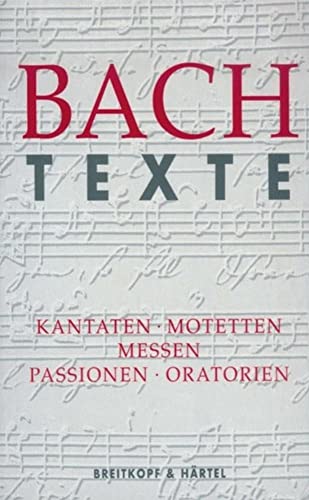Texte zu den Kantaten, Motetten, Messen, Passionen und Oratorien - BWV 1 - 245, 248, 249 (BV 327): Kantaten. Motetten. Messen. Passionen. Oratorien