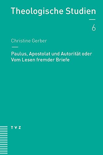 Paulus, Apostolat und Autorität oder Vom Lesen fremder Briefe (Theologische Studien NF, Band 6) von Theologischer Verlag