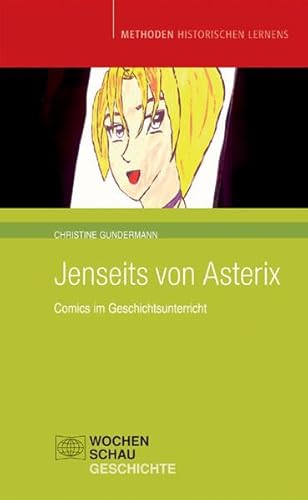 Jenseits von Asterix: Comics im Geschichtsunterricht (Methoden Historischen Lernens) von Wochenschau Verlag