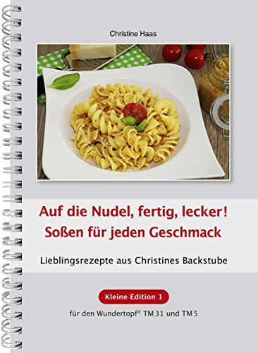Auf die Nudel, fertig, lecker! Soßen für jeden Geschmack! Thermomix TM31 TM5 TM6 (Lieblingsrezepte Christines Backstube, Christine Haas, Kleine Edition 1, Wundertopf) Auf die Nudel, fertig, lecker! Soßen für jeden Geschmack! Thermomix TM31 TM5 TM6 (Lieblingsrezepte Christines Backstube, Christine Haas, Kleine Edition 1, Wundertopf)