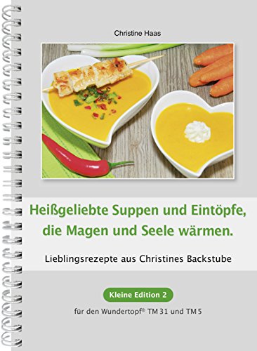 Heißgeliebte Suppen und Eintöpfe, die Magen und Seele wärmen. Thermomix TM31 TM5 TM6 (Lieblingsrezepte Christines Backstube, Christine Haas, Kleine Edition 2, Wundertopf)