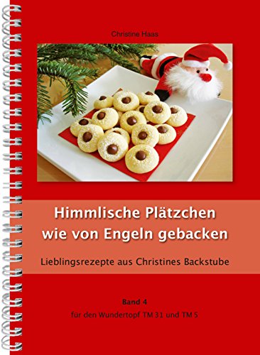 Himmlische Plätzchen wie von Engeln gebacken Thermomix TM31 TM5 TM6 (Lieblingsrezepte Christines Backstube, Band 4, Christine Haas, Wundertopf)