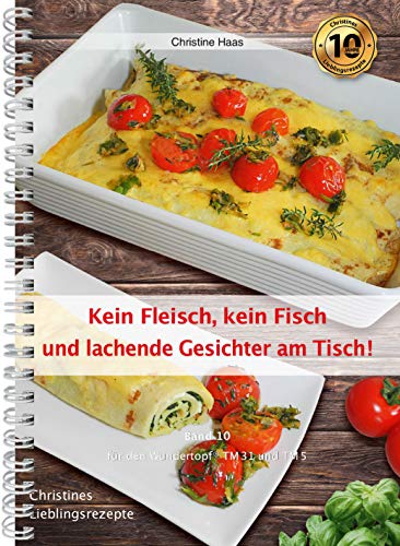 Kein Fleisch, kein Fisch und lachende Gesichter am Tisch! Thermomix TM31 TM5 TM6 (Lieblingsrezepte Christines Backstube, Christine Haas, Band 10, Wundertopf)