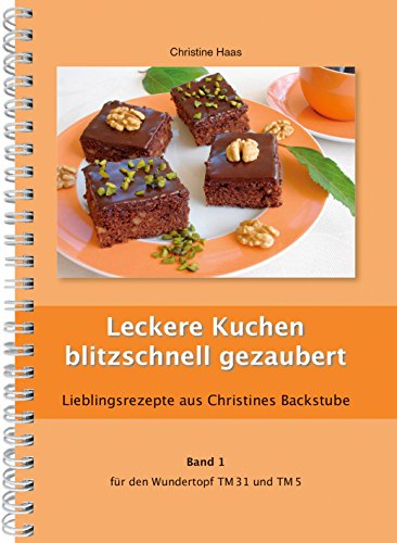 Leckere Kuchen blitzschnell gezaubert Thermomix TM31 TM5 TM6 (Lieblingsrezepte Christines Backstube, Band 1, Christine Haas, Wundertopf)