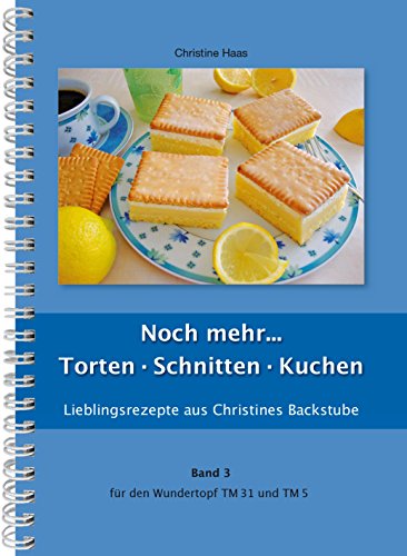 Noch mehr Torten, Schnitten, Kuchen Thermomix TM31 TM5 TM6 (Lieblingsrezepte Christines Backstube, Band 3, Christine Haas, Wundertopf)