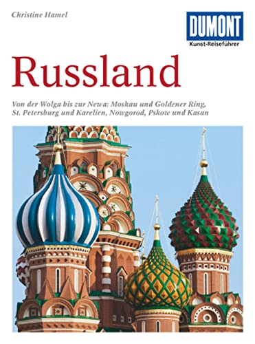 DuMont Kunst Reiseführer Russland: Von der Wolga bis zur Newa. Moskau und Goldener Ring, St. Petersburg und Karelien, Nowgorod, Pskow und Kasan