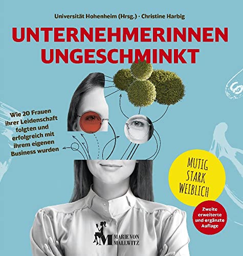 Unternehmerinnen ungeschminkt: Wie 20 Frauen ihrer Leidenschaft folgten und erfolgreich mit ihrem eigenen Business wurden von Marie von Mallwitz Verlag