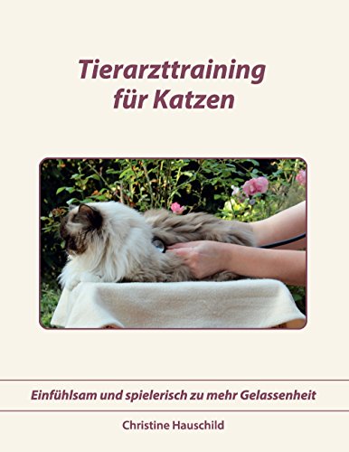 Tierarzttraining für Katzen: Einfühlsam und spielerisch zu mehr Gelassenheit von Books on Demand