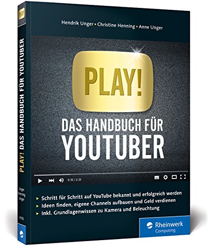 Play!: Das Handbuch für YouTuber. Alles für Deinen perfekten YouTube-Kanal: Channels planen, Videos drehen, Reichweite bekommen, Geld verdienen