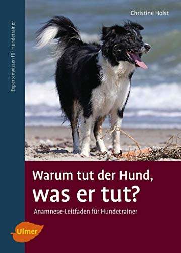 Warum tut der Hund, was er tut?: Anamnese-Leitfaden für Hundetrainer
