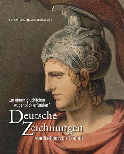 Deutsche Zeichnungen von Tischbein bis Corinth: In einem glücklichen Augenblick erfunden
