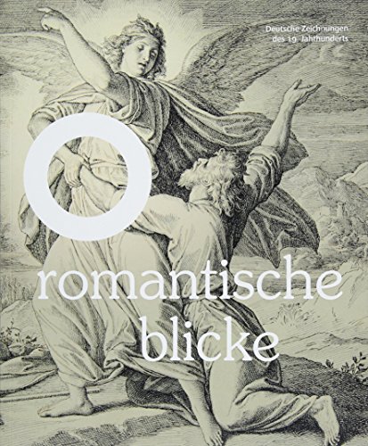 Romantische Blicke - Deutsche Zeichnungen des 19. Jahrhunderts: Katalog zur Ausstellung im Kupferstichkabinett des Niedersächsischen Landesmuseums Hannover, 2018 Romantische Blicke - Deutsche Zeichnungen des 19. Jahrhunderts: Katalog zur Ausstellung im Kupferstichkabinett des Niedersächsischen Landesmuseums Hannover, 2018
