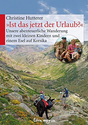 "Ist das jetzt der Urlaub?": Unsere abenteuerliche Wanderung mit zwei kleinen Kindern und einem Esel auf Korsika von Reich, Luzern