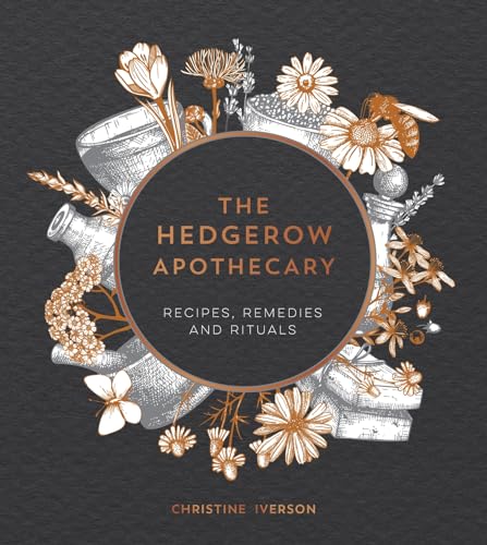 The Hedgerow Apothecary: Recipes, Remedies and Rituals