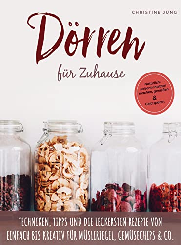 Dörren für Zuhause: Natu¿rlich-saisonal haltbar machen, genießen und Geld sparen. Die leckersten Rezepte von einfach bis kreativ fu¿r Mu¿sliriegel, Gemu¿sechips und Co. Dörren für Zuhause: Natu¿rlich-saisonal haltbar machen, genießen und Geld sparen. Die leckersten Rezepte von einfach bis kreativ fu¿r Mu¿sliriegel, Gemu¿sechips und Co.