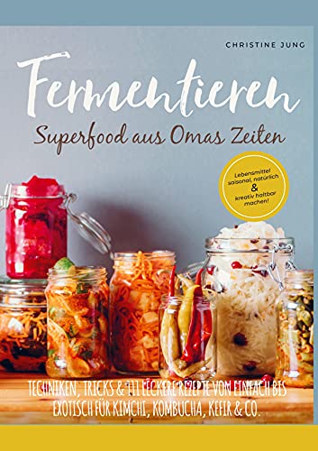 Fermentieren - Superfood aus Omas Zeiten: Lebensmittel saisonal, natürlich & kreativ haltbar machen! Techniken, Tricks & 111 leckere Rezepte von einfach bis exotisch für Kimchi, Kombucha & Co Fermentieren - Superfood aus Omas Zeiten: Lebensmittel saisonal, natürlich & kreativ haltbar machen! Techniken, Tricks & 111 leckere Rezepte von einfach bis exotisch für Kimchi, Kombucha & Co