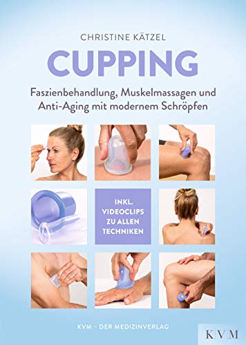 Cupping: Faszienbehandlung, Muskelmassagen und Anti-Aging mit modernem Schröpfen: Faszienbehandlung, Muskelmassagen und Anti-Aging mit modernem Schröpfen (inkl. Videoclips)