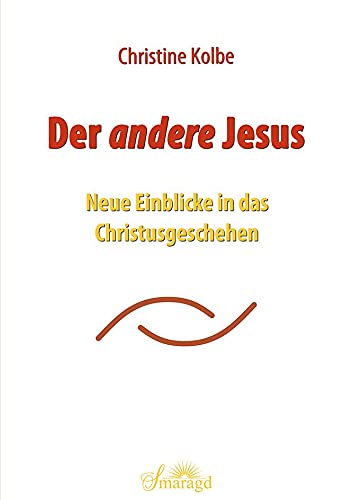 Der andere Jesus: Neue Einblicke in das Christusgeschehen von Smaragd Verlag