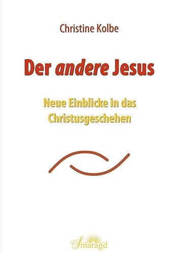 Der andere Jesus: Neue Einblicke in das Christusgeschehen von Smaragd Verlag