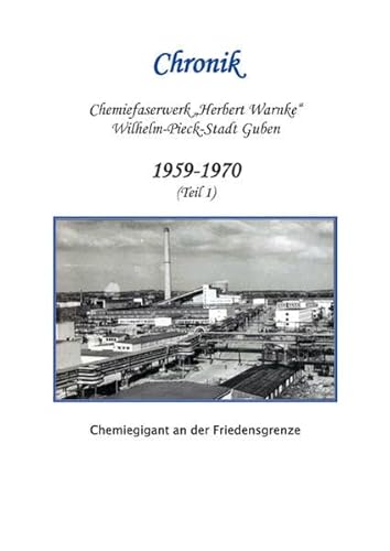 Chronik Chemiefaserwerk "Herbert Warnke" Wilhelm-Pieck-Stadt Guben 1959-1970 (Teil 1): Chemiegigant an der Friedensgrenze