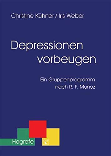 Depressionen vorbeugen: Ein Gruppenprogramm nach R.F. Muñoz (Therapeutische Praxis) von Hogrefe Verlag