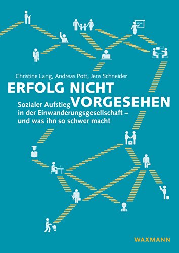 Erfolg nicht vorgesehen: Sozialer Aufstieg in der Einwanderungsgesellschaft und was ihn so schwer macht