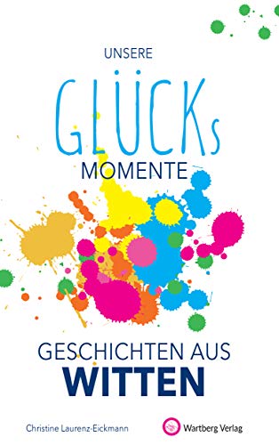 Unsere Glücksmomente - Geschichten aus Witten (Glücksgeschichten)