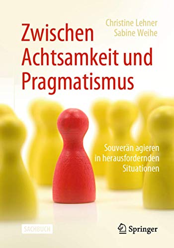Zwischen Achtsamkeit und Pragmatismus: Souverän agieren in herausfordernden Situationen Zwischen Achtsamkeit und Pragmatismus: Souverän agieren in herausfordernden Situationen