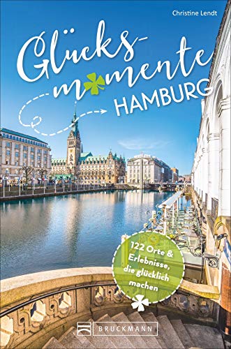 Bruckmann Reiseführer: Glücksmomente Hamburg. Erlebnisse, Aktivitäten, Lebensart und Insider-Tipps. Übersichtskarte für den perfekten Überblick.: 122 Orte & Erlebnisse, die glücklich machen