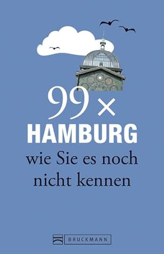 Bruckmann Reiseführer: 99 x Hamburg wie Sie es noch nicht kennen. 99x Kultur, Natur, Essen und Hotspots abseits der bekannten Highlights.: Weniger als ... mit Geheimtipps und Sehenswürdigkeiten
