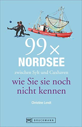 Bruckmann Reiseführer: 99 x Nordsee zwischen Sylt und Cuxhaven wie Sie sie noch nicht kennen. 99x Kultur, Natur, Essen und Hotspots abseits der bekannten Highlights.