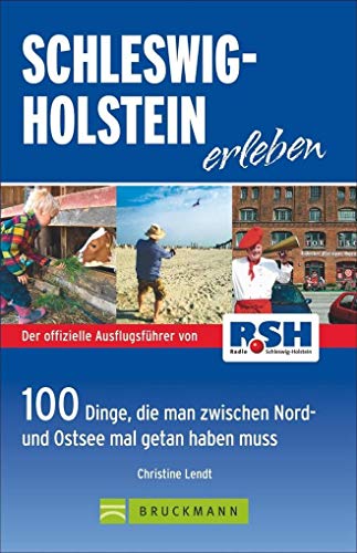Schleswig-Holstein erleben: 100 Dinge, die man zwischen Nord- und Ostsee getan haben muss: 100 Dinge, die man zwischen Nord- und Ostsee mal getan haben muss