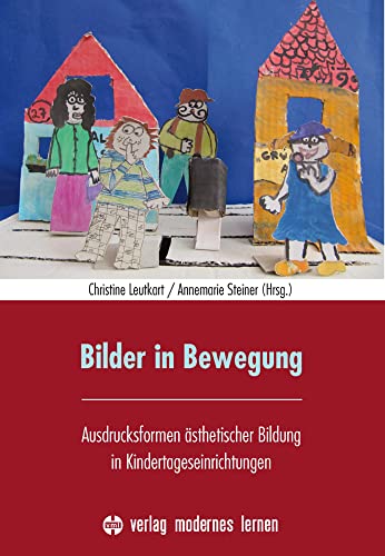 Bilder in Bewegung: Ausdrucksformen ästhetischer Bildung in Kindertageseinrichtungen von Modernes Lernen Borgmann