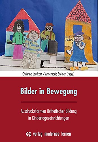 Bilder in Bewegung: Ausdrucksformen ästhetischer Bildung in Kindertageseinrichtungen Bilder in Bewegung: Ausdrucksformen ästhetischer Bildung in Kindertageseinrichtungen