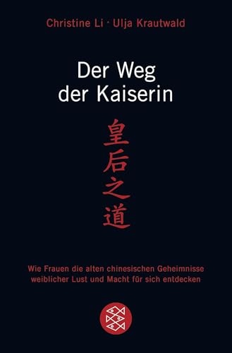Der Weg der Kaiserin: Wie Frauen die alten chinesischen Geheimnisse weiblicher Lust und Macht für sich entdecken von FISCHERVERLAGE