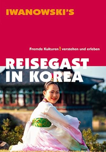 Reisegast in Korea - Kulturführer von Iwanowski: Fremde Kulturen verstehen und erleben von Iwanowski Verlag