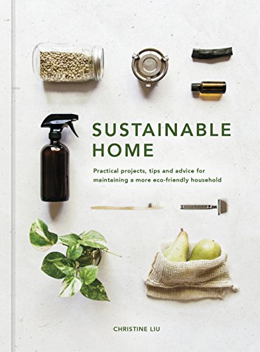 Sustainable Home: Practical Projects, Tips and Advice for Maintaining a More Eco-friendly Household