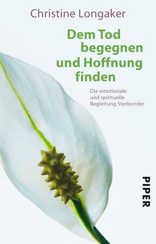 Dem Tod begegnen und Hoffnung finden: Die emotionale und spirituelle Begleitung Sterbender von PIPER