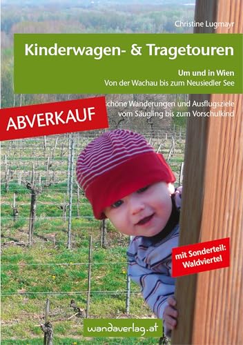 ABVERKAUF: Kinderwagen - & Tragetouren um und in Wien von der Wachau bis zum Neusiedler See, Sonderteil Waldviertel: 54 schöne Wanderungen und ... bis zum Schulkind (Kinderwagen-Wanderungen)