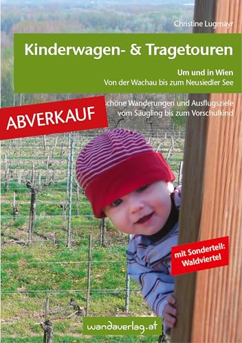 Kinderwagen - & Tragetouren um und in Wien von der Wachau bis zum Neusiedler See, Sonderteil Waldviertel: 54 schöne Wanderungen und Ausflugsziele vom ... bis zum Schulkind (Kinderwagen-Wanderungen)